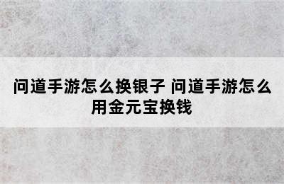 问道手游怎么换银子 问道手游怎么用金元宝换钱